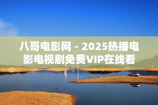 八哥电影网 - 2025热播电影电视剧免费VIP在线看