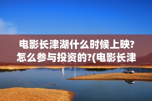 电影长津湖什么时候上映?怎么参与投资的?(电影长津湖啥意思)