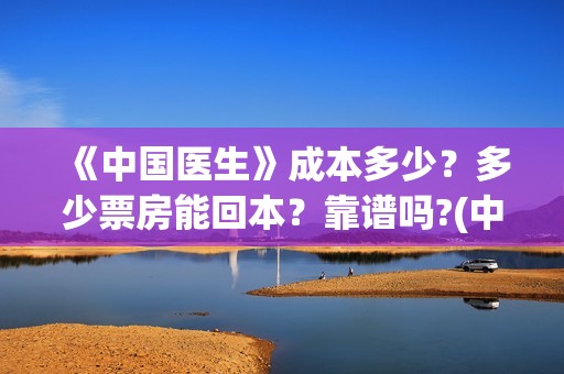 《中国医生》成本多少？多少票房能回本？靠谱吗?(中国医生成都首映)