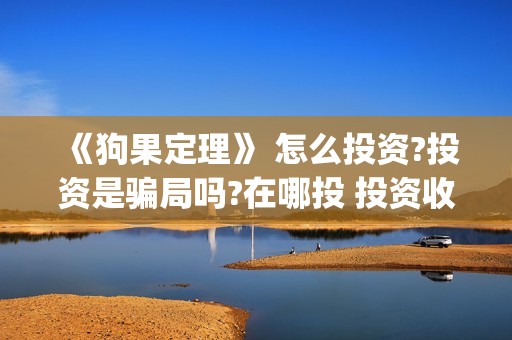 《狗果定理》 怎么投资?投资是骗局吗?在哪投 投资收益怎么样??(狗果定理讲的啥)