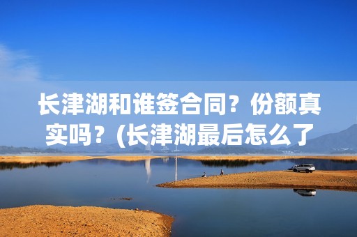 长津湖和谁签合同？份额真实吗？(长津湖最后怎么了)