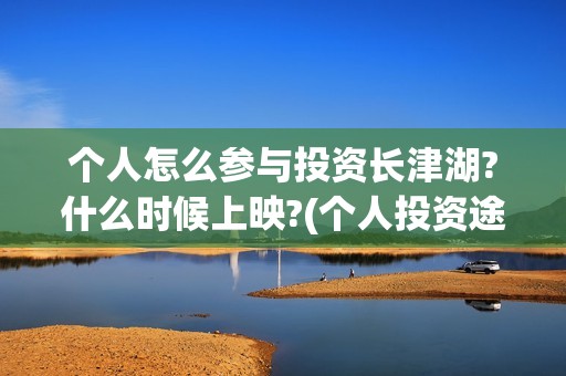 个人怎么参与投资长津湖?什么时候上映?(个人投资途径)
