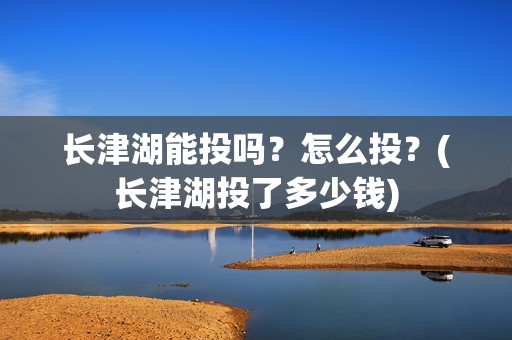长津湖能投吗？怎么投？(长津湖投了多少钱)