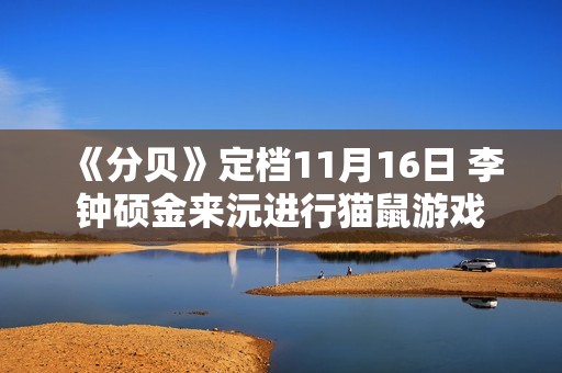 《分贝》定档11月16日 李钟硕金来沅进行猫鼠游戏