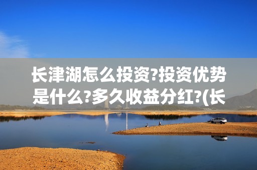 长津湖怎么投资?投资优势是什么?多久收益分红?(长津湖投资太大估计亏本)