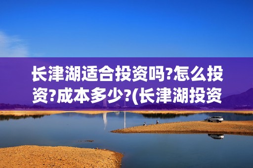 长津湖适合投资吗?怎么投资?成本多少?(长津湖投资门槛高)