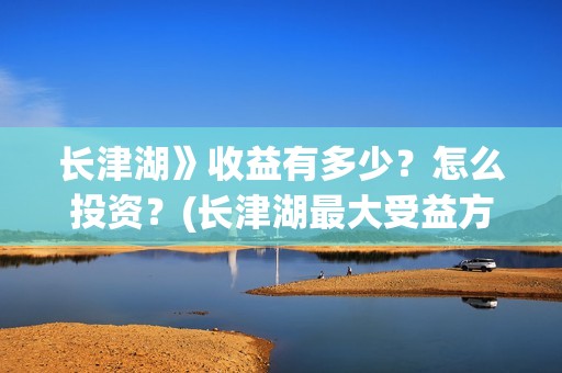 长津湖》收益有多少？怎么投资？(长津湖最大受益方)