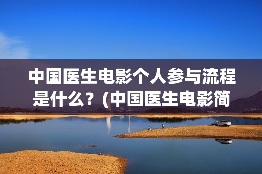 中国医生电影个人参与流程是什么？(中国医生电影简介2021)