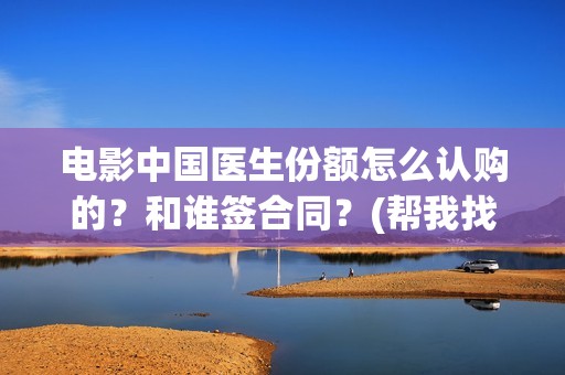 电影中国医生份额怎么认购的？和谁签合同？(帮我找一下中国医生电影)