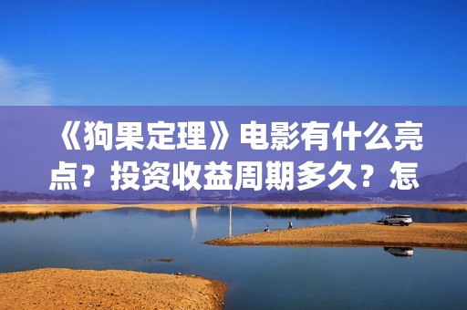 《狗果定理》电影有什么亮点？投资收益周期多久？怎么投资？(狗果定理 免费)