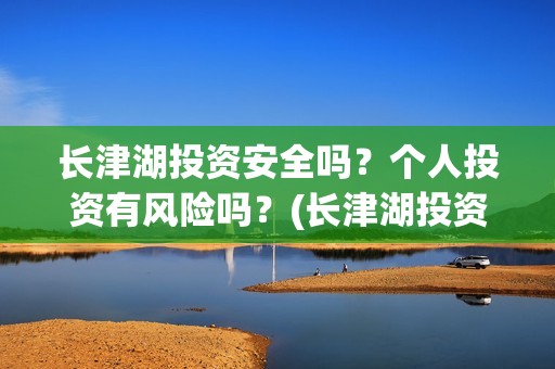 长津湖投资安全吗？个人投资有风险吗？(长津湖投资金额)