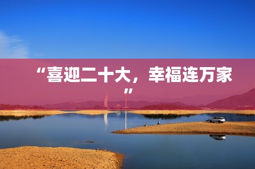 “喜迎二十大，幸福连万家”