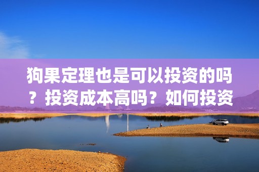 狗果定理也是可以投资的吗？投资成本高吗？如何投资？(狗果定理讲的啥)