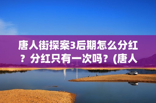 唐人街探案3后期怎么分红？分红只有一次吗？(唐人街探案后续阿水)