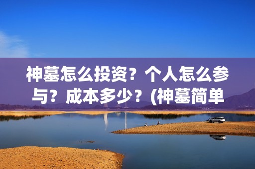 神墓怎么投资？个人怎么参与？成本多少？(神墓简单介绍)