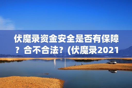 伏魔录资金安全是否有保障？合不合法？(伏魔录2021)