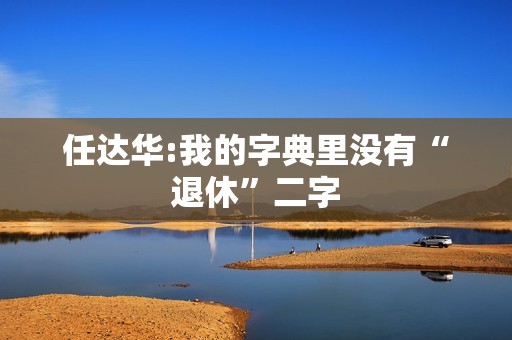 任达华:我的字典里没有“退休”二字