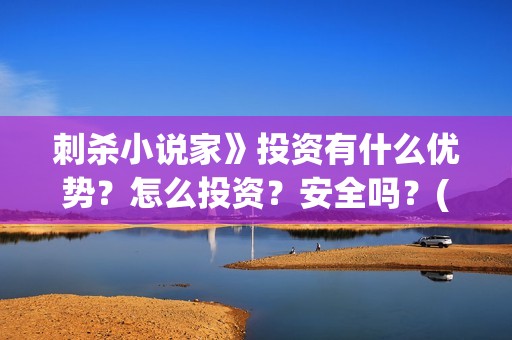 刺杀小说家》投资有什么优势？怎么投资？安全吗？(刺杀小说家投入)
