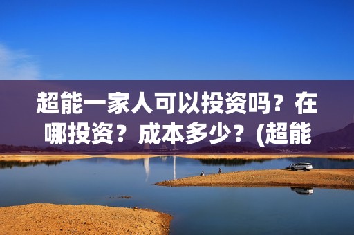 超能一家人可以投资吗？在哪投资？成本多少？(超能一家人2020.12.26)
