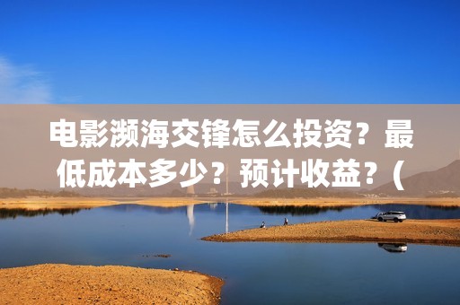 电影濒海交锋怎么投资？最低成本多少？预计收益？(濒海交锋电影节)