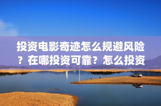 投资电影奇迹怎么规避风险？在哪投资可靠？怎么投资？(奇迹电影简介)