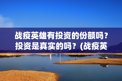 战疫英雄有投资的份额吗？投资是真实的吗？(战疫英雄电影收益)