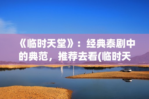 《临时天堂》：经典泰剧中的典范，推荐去看(临时天堂女主角叫什么名字)