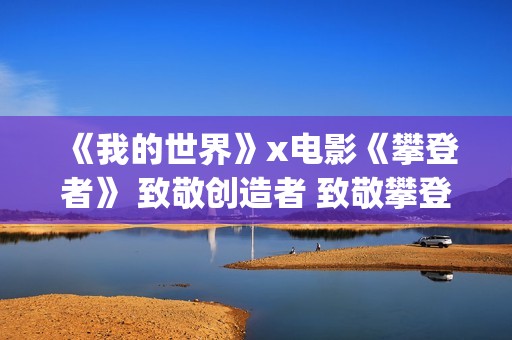 《我的世界》x电影《攀登者》 致敬创造者 致敬攀登精神！(我的世界小凡)