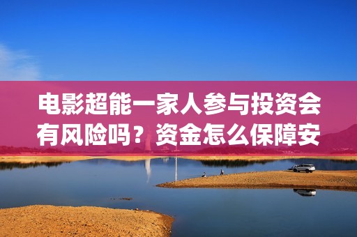 电影超能一家人参与投资会有风险吗？资金怎么保障安全？投资成本多少(电影超能一家人沈腾免费观看抢先版)