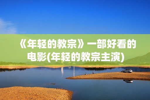 《年轻的教宗》一部好看的电影(年轻的教宗主演)