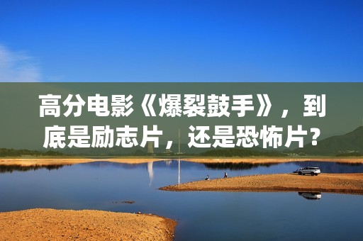 高分电影《爆裂鼓手》，到底是励志片，还是恐怖片？(爆裂电影完整版)