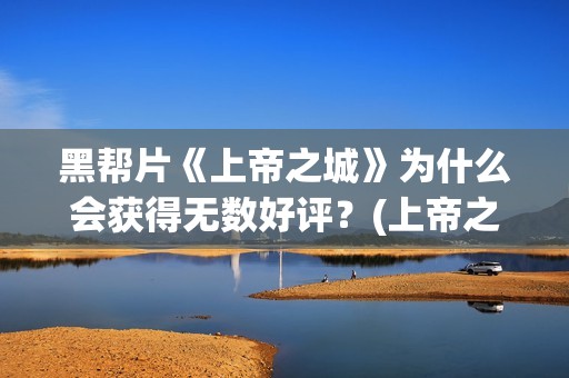 黑帮片《上帝之城》为什么会获得无数好评？(上帝之肋)