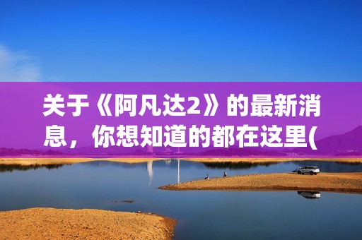 关于《阿凡达2》的最新消息，你想知道的都在这里(阿凡达讲啥)