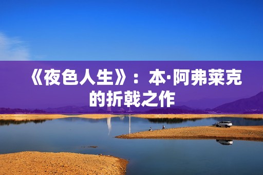 《夜色人生》：本·阿弗莱克的折戟之作