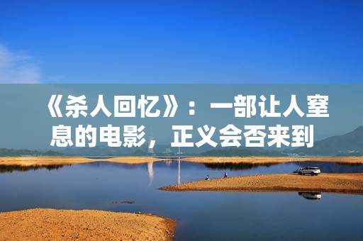 《杀人回忆》：一部让人窒息的电影，正义会否来到