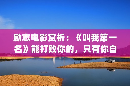 励志电影赏析：《叫我第一名》能打败你的，只有你自己(精典励志电影)