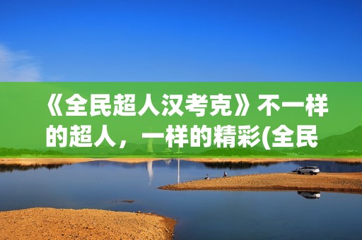 《全民超人汉考克》不一样的超人，一样的精彩(全民超人汉考克)