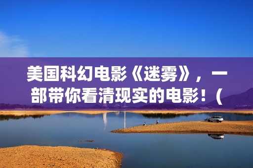 美国科幻电影《迷雾》，一部带你看清现实的电影！(美国科幻电影战神在线观看)