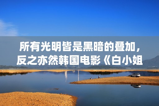 所有光明皆是黑暗的叠加，反之亦然韩国电影《白小姐》:黑暗与光明的人性泥沼(所有光明的地方百度百科)