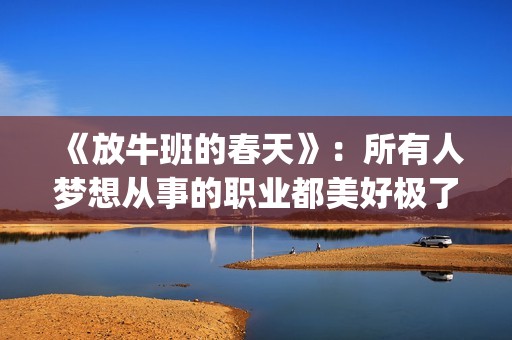 《放牛班的春天》：所有人梦想从事的职业都美好极了，都有适合自己的位置(放牛班的春天国语版中文)