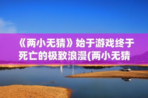 《两小无猜》始于游戏终于死亡的极致浪漫(两小无猜出自于哪首诗)