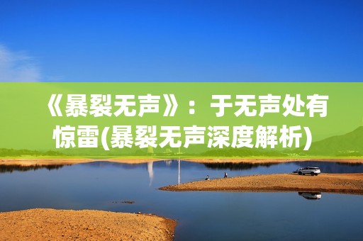 《暴裂无声》：于无声处有惊雷(暴裂无声深度解析)