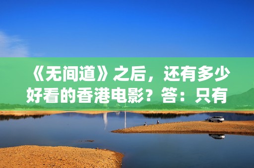 《无间道》之后，还有多少好看的香港电影？答：只有这30多部(无间道后面两部怎么样)
