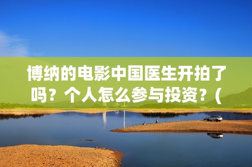 博纳的电影中国医生开拍了吗？个人怎么参与投资？(博纳影业2020年电影)