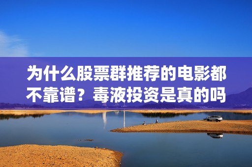 为什么股票群推荐的电影都不靠谱？毒液投资是真的吗(股票群推荐收费要坐牢吗)