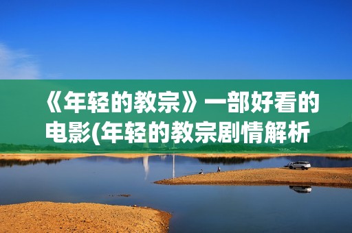 《年轻的教宗》一部好看的电影(年轻的教宗剧情解析)