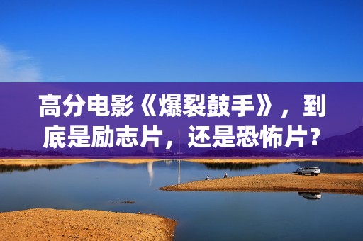 高分电影《爆裂鼓手》，到底是励志片，还是恐怖片？(爆裂在线观看中字)