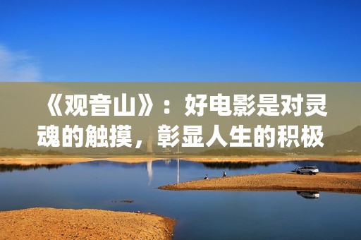 《观音山》：好电影是对灵魂的触摸，彰显人生的积极意义(观音山经典片段)
