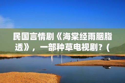 民国言情剧《海棠经雨胭脂透》，一部种草电视剧？(有一部民国剧女主叫海棠)
