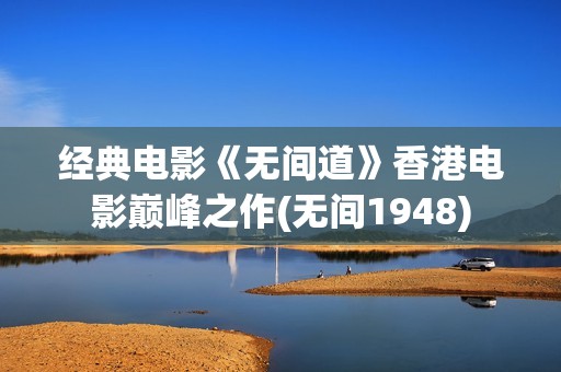 经典电影《无间道》香港电影巅峰之作(无间1948)